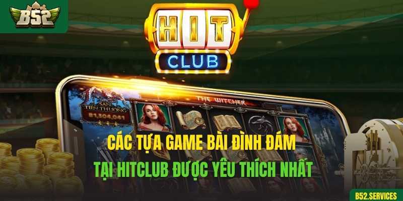 Các tựa game bài đình đám tại Hitclub được yêu thích nhất