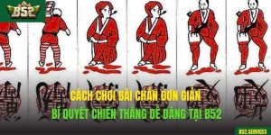 Cách Chơi Bài Chắn Đơn Giản - Bí Quyết Chiến Thắng Dễ Dàng Tại B52