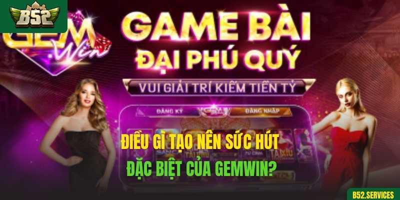 Điều gì tạo nên sức hút đặc biệt của Gemwin?