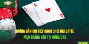Hướng Dẫn Chi Tiết Cách Chơi Bài Catte - Mẹo Thắng Lớn Tại Cổng B52
