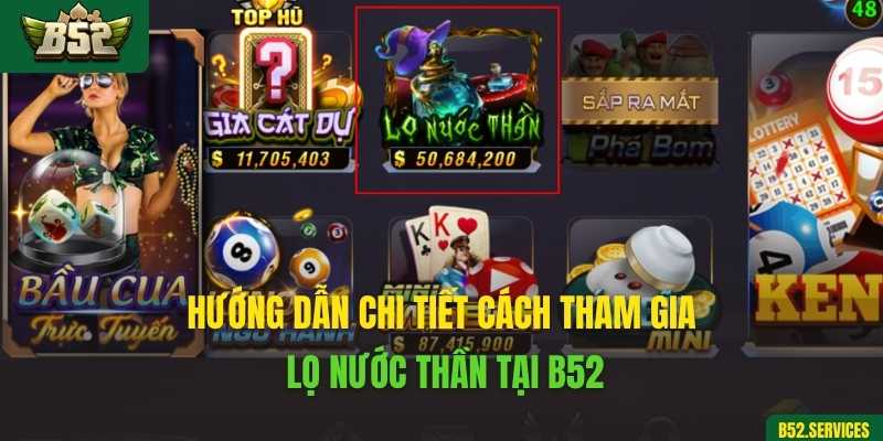 Hướng dẫn chi tiết cách tham gia lọ nước thần tại B52