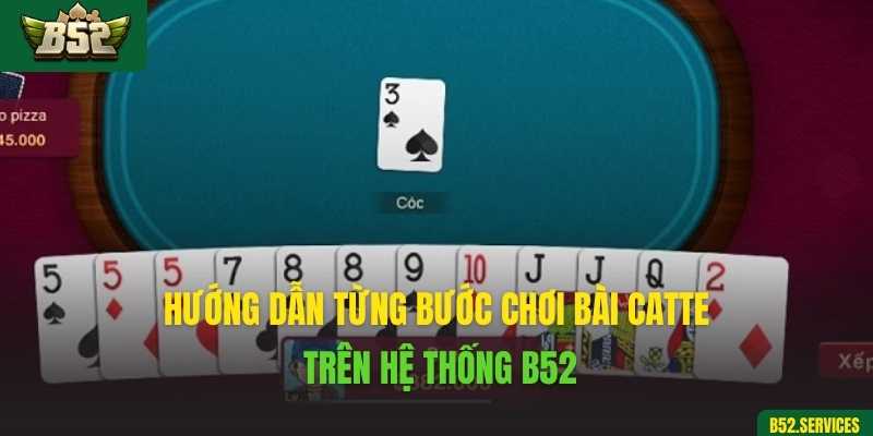 Hướng dẫn từng bước chơi bài Catte trên hệ thống B52