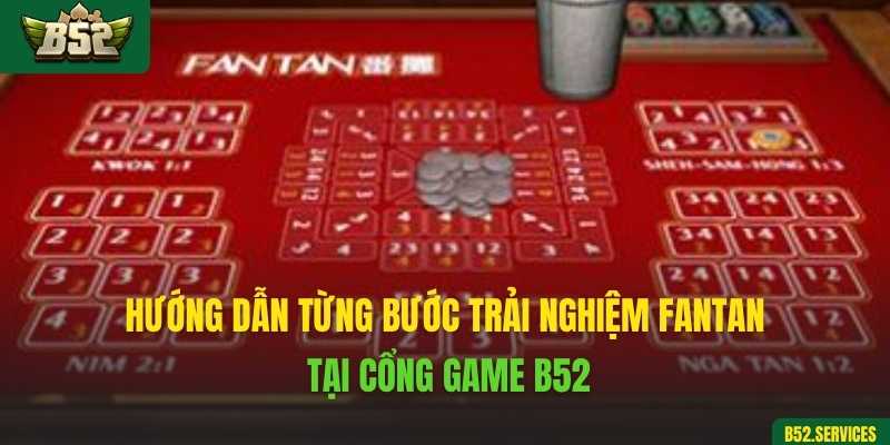 Hướng dẫn từng bước trải nghiệm Fantan tại cổng game B52