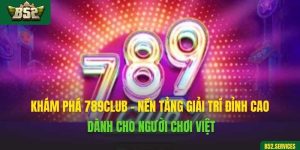 Khám Phá 789Club - Nền Tảng Giải Trí Đỉnh Cao Dành Cho Người Chơi Việt
