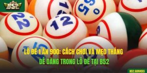 Lô Đề 1 Ăn 900: Cách Chơi Và Mẹo Thắng Dễ Dàng Trong Lô Đề Tại B52