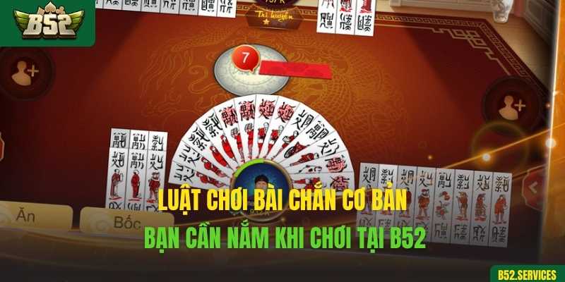 Luật chơi bài Chắn cơ bản bạn cần nắm khi chơi tại B52