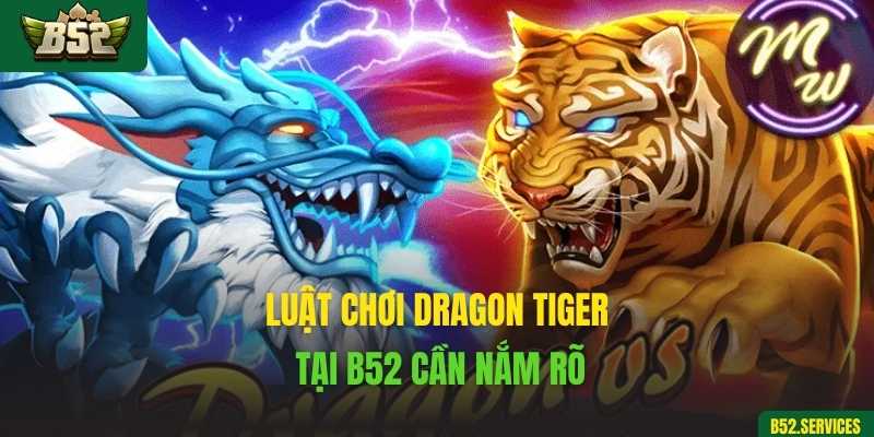 Luật chơi Dragon Tiger tại B52 cần nắm rõ