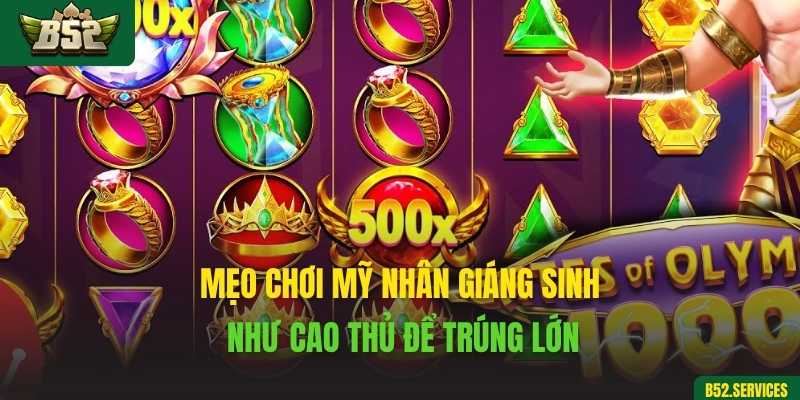Mẹo chơi Mỹ Nhân Giáng Sinh như cao thủ để trúng lớn