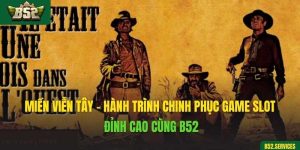 Miền Viễn Tây - Hành Trình Chinh Phục Game Slot Đỉnh Cao Cùng B52