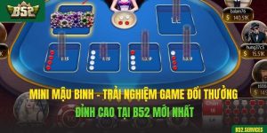 Mini Mậu Binh - Trải Nghiệm Game Đổi Thưởng Đỉnh Cao Tại B52 Mới Nhất