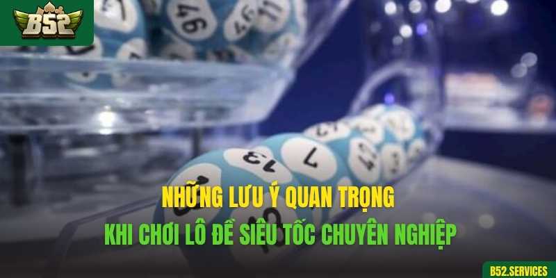 Những lưu ý quan trọng khi chơi lô đề siêu tốc chuyên nghiệp