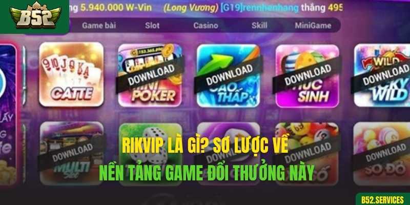 Rikvip là gì? Sơ lược về nền tảng game đổi thưởng này