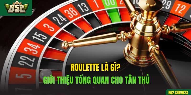 Roulette là gì? Giới thiệu tổng quan cho tân thủ
