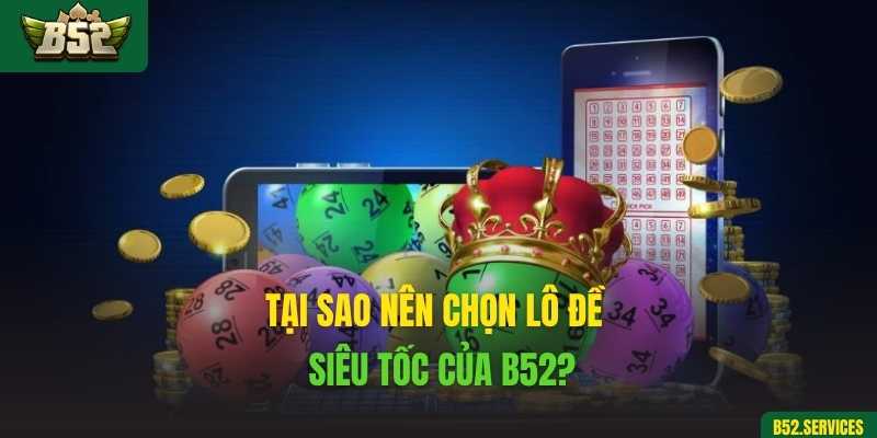 Tại sao nên chọn lô đề siêu tốc của B52?