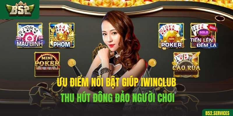 Ưu điểm nổi bật giúp Iwinclub thu hút đông đảo người chơi