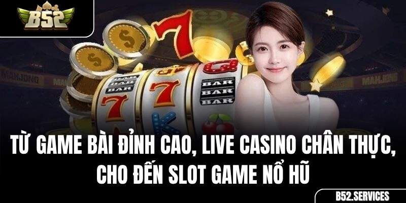5 sảnh game hot nhất tại B52: Game Bài, Live Casino, Mini Game, Quay Số, Slot Game