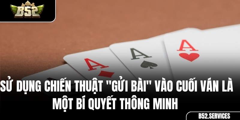 Sử dụng chiến thuật Gửi Bài trong game Phỏm B52