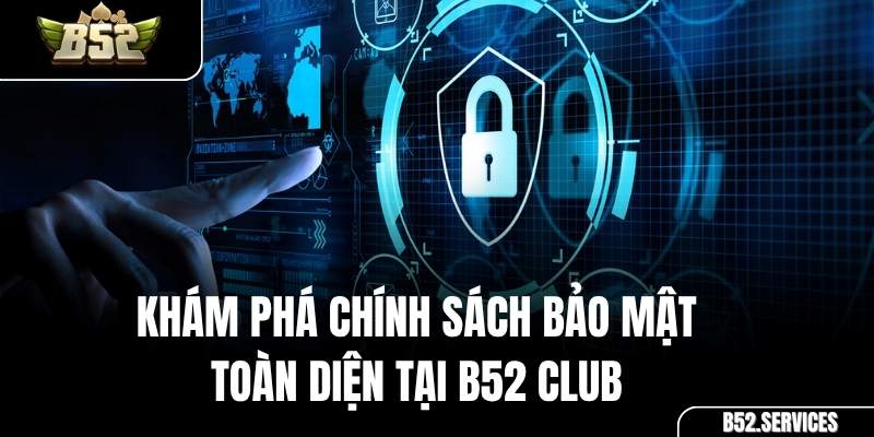 Chính sách bảo mật an toàn của cổng game B52 Club