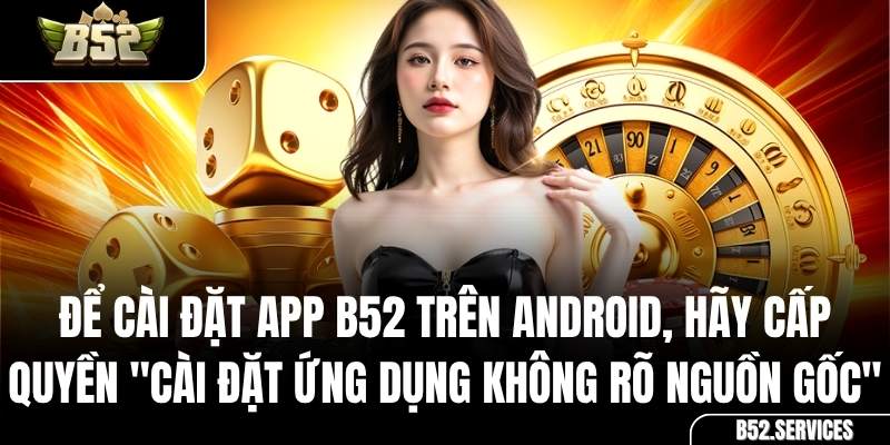 Cho phép cài đặt ứng dụng không rõ nguồn gốc cho app B52 trên Android
