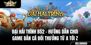 Đại Hải Trình B52 – Hướng Dẫn Chơi Game Bắn Cá Đổi Thưởng Từ A Tới Z