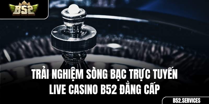 Dealer chuyên nghiệp tại sảnh Live Casino của cổng game B52