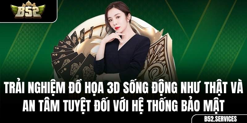 Đồ họa 3D và tính năng bảo mật của game bài B52