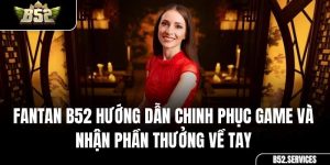 Fantan B52 Hướng Dẫn Chinh Phục Game Và Nhận Phần Thưởng Về Tay