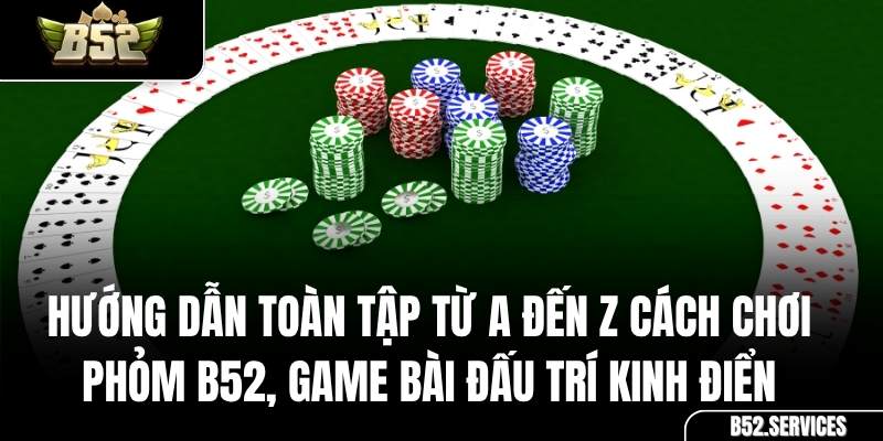 Giao diện bàn chơi game bài Phỏm (Tá Lả) tại cổng game B52