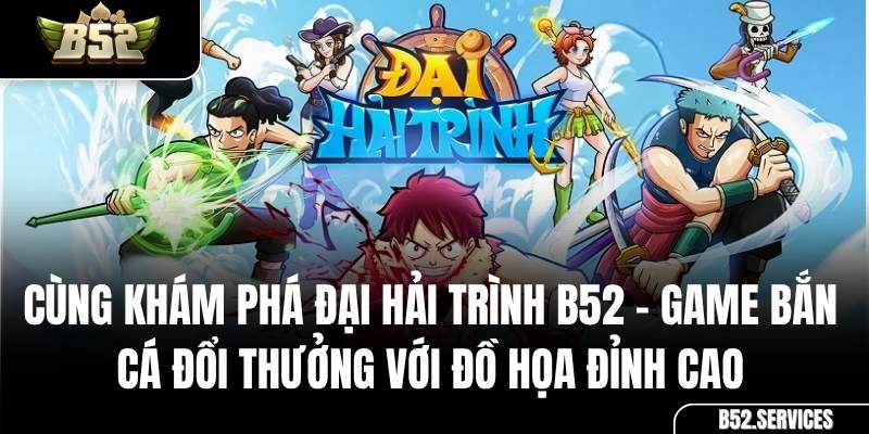 Giao diện chính của game bắn cá đổi thưởng Đại Hải Trình B52