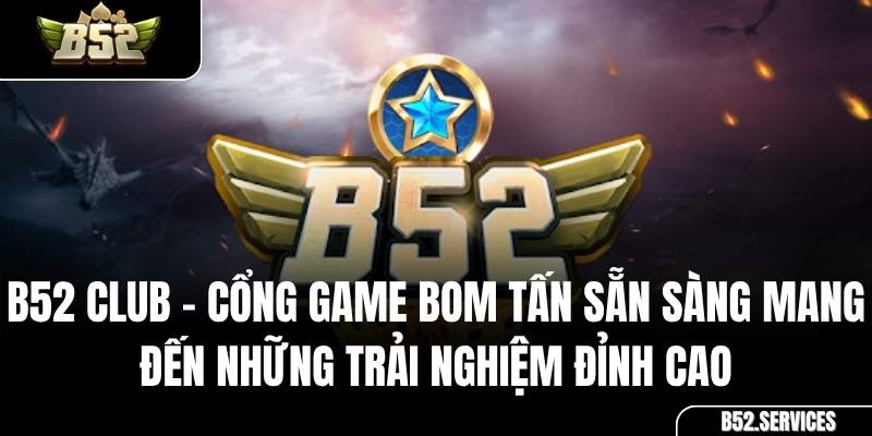 Giao diện trang chủ cổng game bom tấn uy tín B52 Club năm 2025