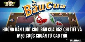Hướng Dẫn Luật Chơi Bầu Cua B52 Chi Tiết Và Mẹo Cược Chuẩn Từ Cao Thủ