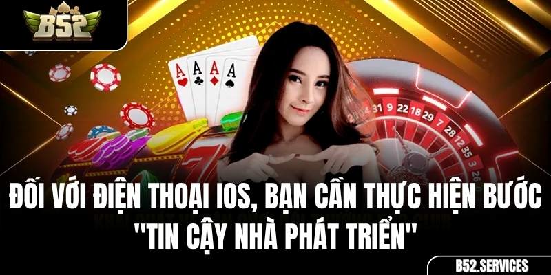 Hướng dẫn các bước tin cậy nhà phát triển khi cài đặt app B52 trên iOS