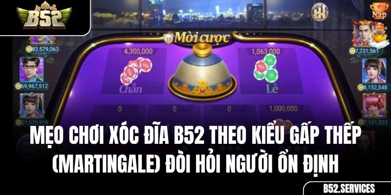 Minh họa chiến thuật đặt cược gấp thếp trong game Xóc Đĩa B52