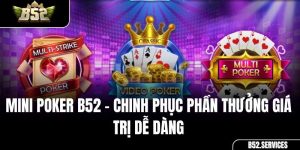 Mini Poker B52 – Chinh Phục Phần Thưởng Giá Trị Dễ Dàng