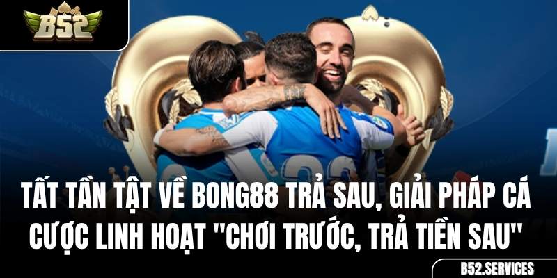 Tài khoản Bong88 trả sau, thể hiện sự chuyên nghiệp và uy tín của nhà cái