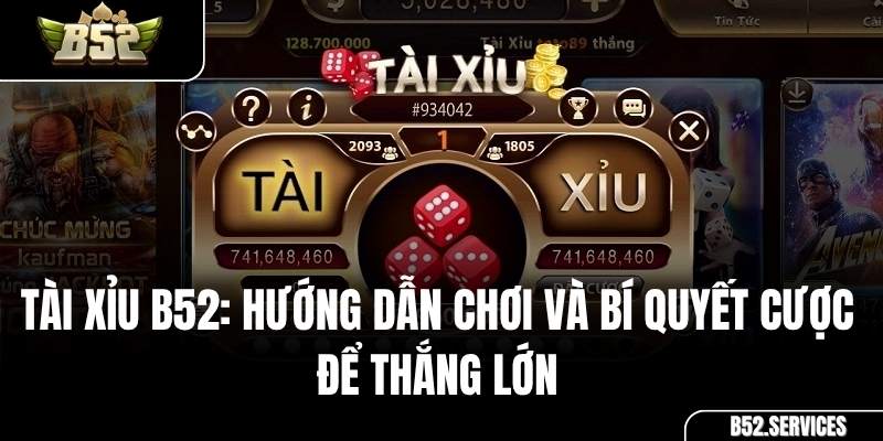 Tài Xỉu B52: Hướng Dẫn Chơi và Bí Quyết Cược Để Thắng Lớn