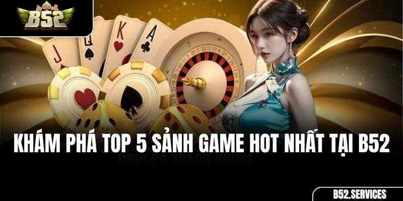 Tổng quan các sảnh game đẳng cấp tại cổng game B52