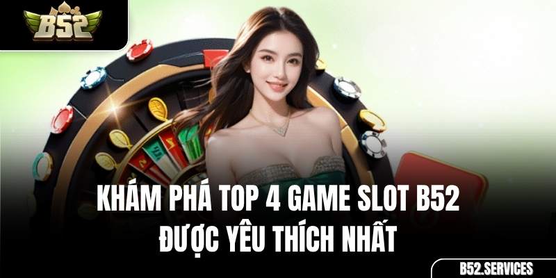 Top 4 game slot B52 được yêu thích